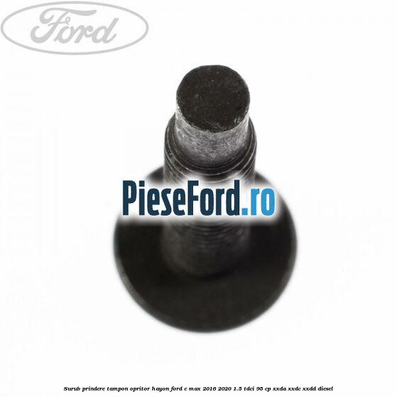 Surub prindere tampon opritor hayon Ford C-Max 2016-2020 1.5 TDCi 95 cp XXDA, XXDC, XXDD diesel