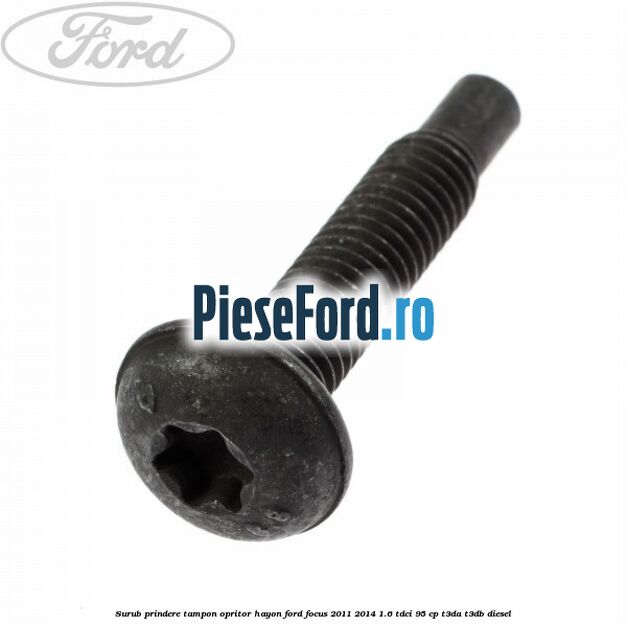 Surub prindere tampon opritor hayon Ford Focus 2011-2014 1.6 TDCi 95 cp T3DA, T3DB diesel