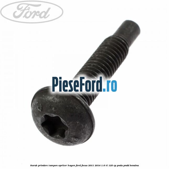 Surub prindere tampon opritor hayon Ford Focus 2011-2014 1.6 Ti 125 cp PNDA, PNDD benzina