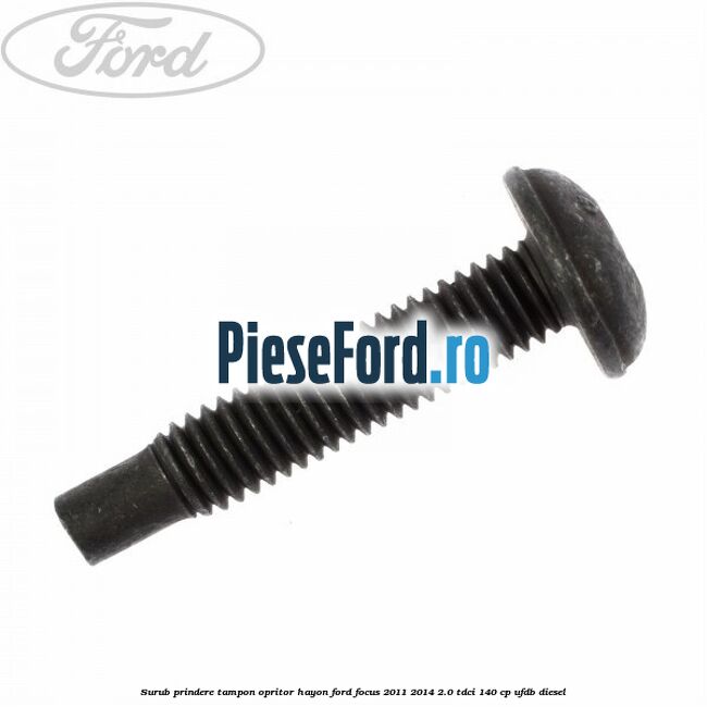 Surub prindere tampon opritor hayon Ford Focus 2011-2014 2.0 TDCi 140 cp