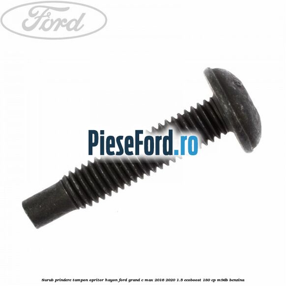 Surub prindere tampon opritor hayon Ford Grand C-Max 2016-2020 1.5 EcoBoost 180 cp