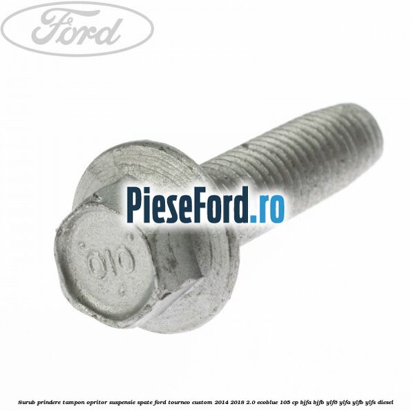 Surub prindere tampon opritor suspensie spate Ford Tourneo Custom 2014-2018 2.0 EcoBlue 105 cp BJFA, BJFB, YLF6, YLFA, YLFB, YLFS diesel