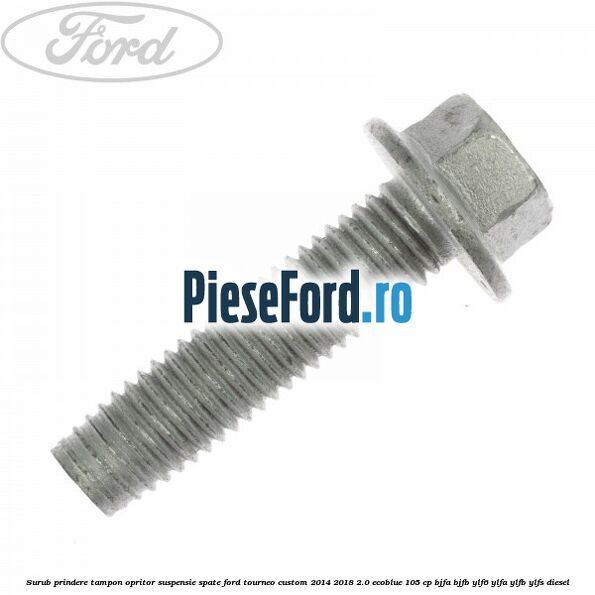 Surub prindere tampon opritor suspensie spate Ford Tourneo Custom 2014-2018 2.0 EcoBlue 105 cp BJFA, BJFB, YLF6, YLFA, YLFB, YLFS diesel