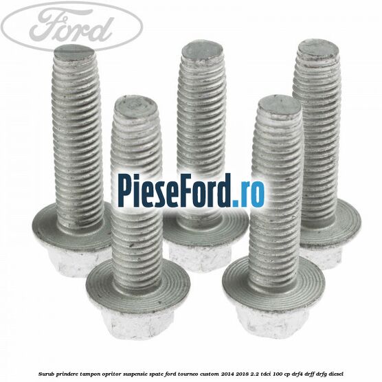 Surub prindere tampon opritor suspensie spate Ford Tourneo Custom 2014-2018 2.2 TDCi 100 cp DRF4, DRFF, DRFG diesel