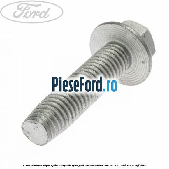 Surub prindere tampon opritor suspensie spate Ford Tourneo Custom 2014-2018 2.2 TDCi 155 cp CVFF diesel