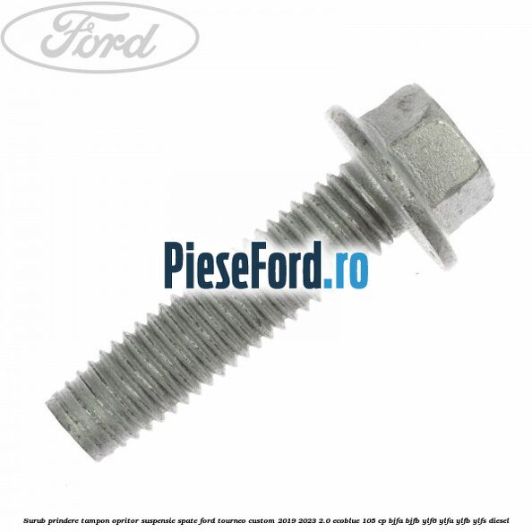 Surub prindere tampon opritor suspensie spate Ford Tourneo Custom 2019-2023 2.0 EcoBlue 105 cp BJFA, BJFB, YLF6, YLFA, YLFB, YLFS diesel