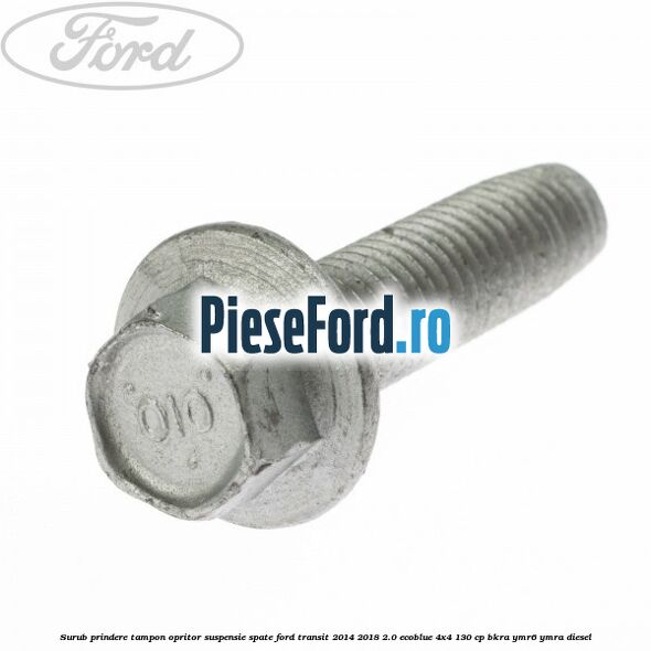 Surub prindere tampon opritor suspensie spate Ford Transit 2014-2018 2.0 EcoBlue 4x4 130 cp BKRA, YMR6, YMRA diesel