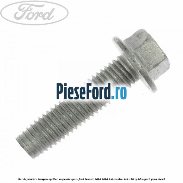 Surub prindere tampon opritor suspensie spate Ford Transit 2014-2018 2.0 EcoBlue 4x4 170 cp BLRA, YNR6, YNRA diesel