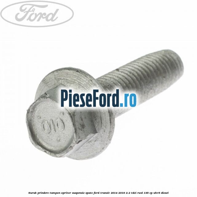 Surub prindere tampon opritor suspensie spate Ford Transit 2014-2018 2.2 TDCi RWD 135 cp UHR5 diesel