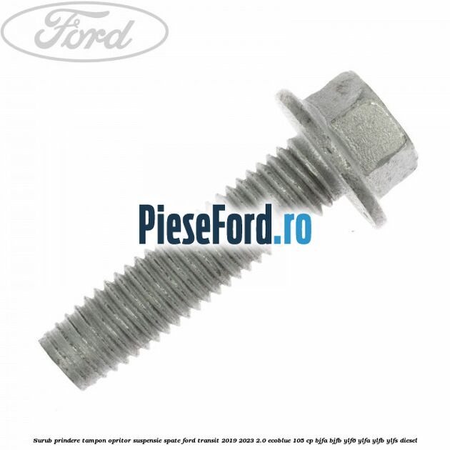 Surub prindere tampon opritor suspensie spate Ford Transit 2019-2023 2.0 EcoBlue 105 cp BJFA, BJFB, YLF6, YLFA, YLFB, YLFS diesel