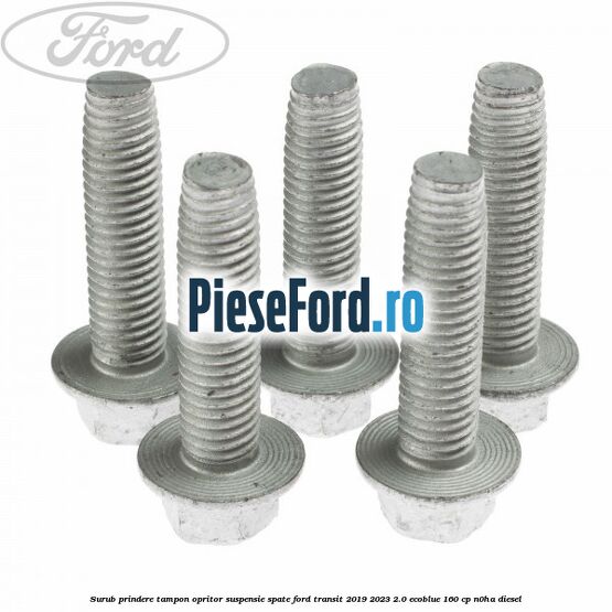 Surub prindere tampon opritor suspensie spate Ford Transit 2019-2023 2.0 EcoBlue 160 cp Surub prindere tampon opritor suspensie spate Ford Transit 2019-2023 2.0 EcoBlue 160 cp N0HA diesel