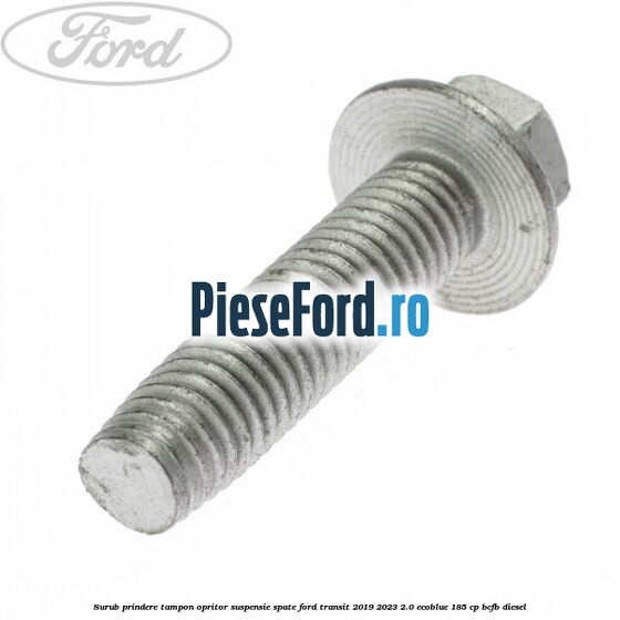 Surub prindere tampon opritor suspensie spate Ford Transit 2019-2023 2.0 EcoBlue 185 cp BCFB diesel