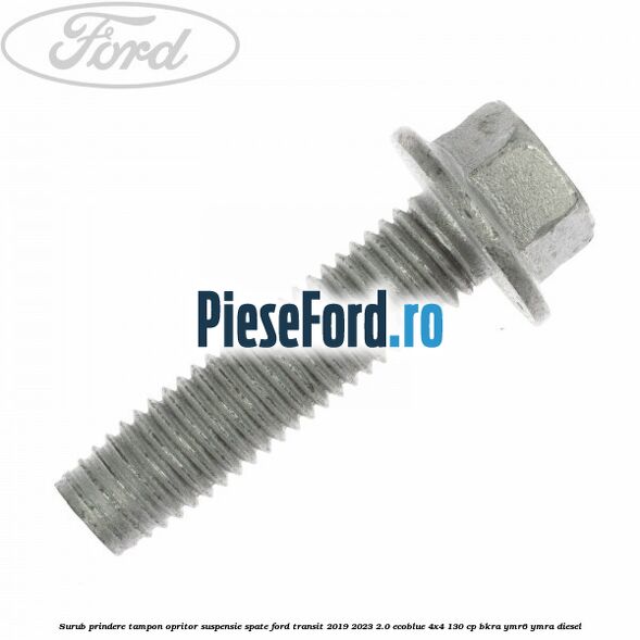 Surub prindere tampon opritor suspensie spate Ford Transit 2019-2023 2.0 EcoBlue 4x4 130 cp BKRA, YMR6, YMRA diesel