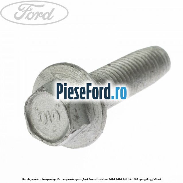 Surub prindere tampon opritor suspensie spate Ford Transit Custom 2014-2018 2.2 TDCi 125 cp CYF4, CYFF diesel
