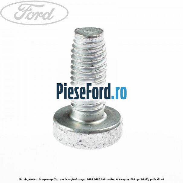 Surub prindere tampon opritor usa bena Ford Ranger 2019-2022 2.0 EcoBlue 4x4 Raptor 213 cp Surub prindere tampon opritor usa bena Ford Ranger 2019-2022 2.0 EcoBlue 4x4 Raptor 213 cp T20DD0J, YN2X diesel