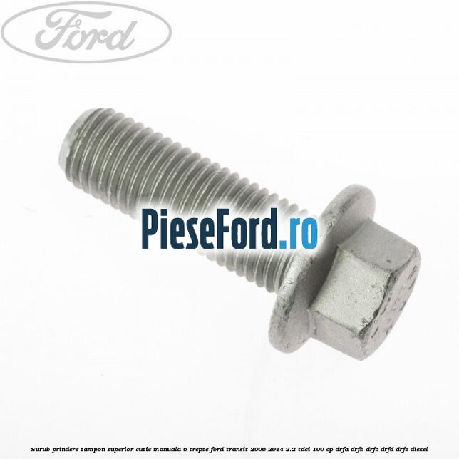 Surub prindere tampon superior cutie manuala 6 trepte Ford Transit 2006-2014 2.2 TDCi 100 cp DRFA, DRFB, DRFC, DRFD, DRFE diesel