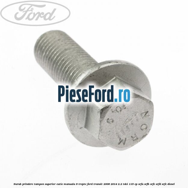 Surub prindere tampon superior cutie manuala 6 trepte Ford Transit 2006-2014 2.2 TDCi 115 cp SRFA, SRFB, SRFC, SRFD, SRFE diesel