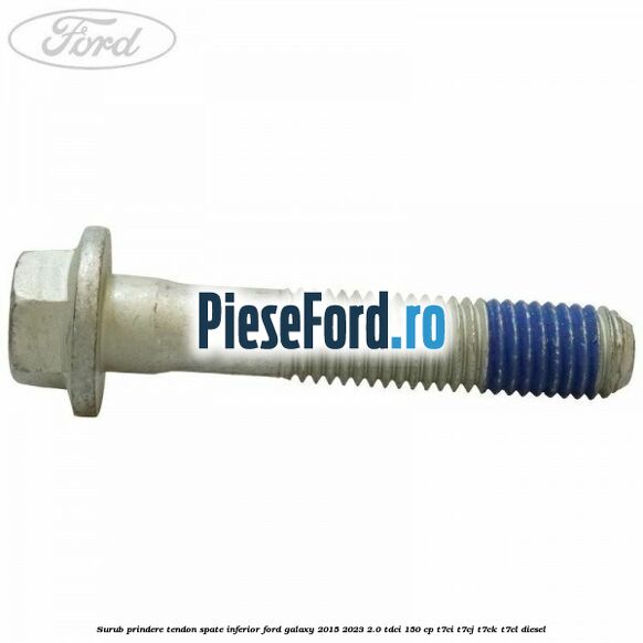 Surub prindere tendon spate inferior Ford Galaxy 2015-2023 2.0 TDCi 150 cp T7CI, T7CJ, T7CK, T7CL diesel