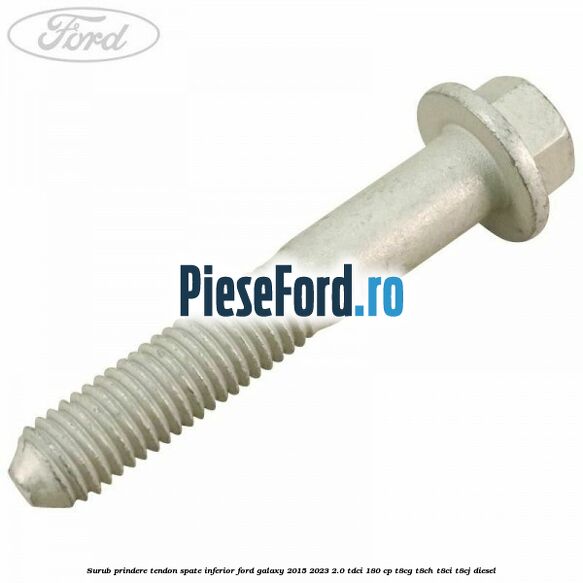 Surub prindere tendon spate inferior Ford Galaxy 2015-2023 2.0 TDCi 180 cp T8CG, T8CH, T8CI, T8CJ diesel
