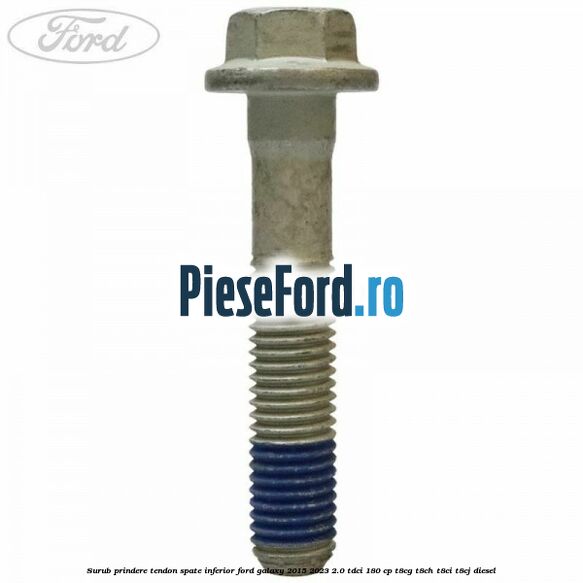 Surub prindere tendon spate inferior Ford Galaxy 2015-2023 2.0 TDCi 180 cp T8CG, T8CH, T8CI, T8CJ diesel
