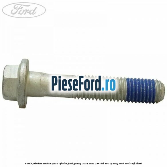 Surub prindere tendon spate inferior Ford Galaxy 2015-2023 2.0 TDCi 180 cp T8CG, T8CH, T8CI, T8CJ diesel