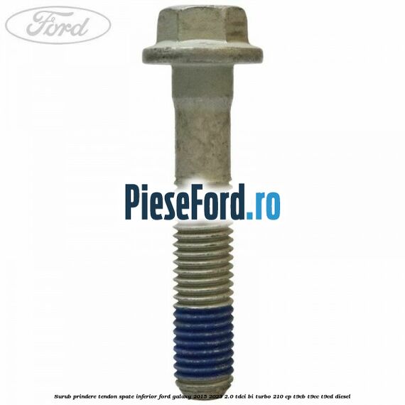 Surub prindere tendon spate inferior Ford Galaxy 2015-2023 2.0 TDCi BI-Turbo 210 cp T9CB, T9CC, T9CD diesel