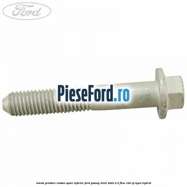 Surub prindere tendon spate inferior Ford Galaxy 2015-2023 2.5 FHEV 190 cp BGCA hybrid