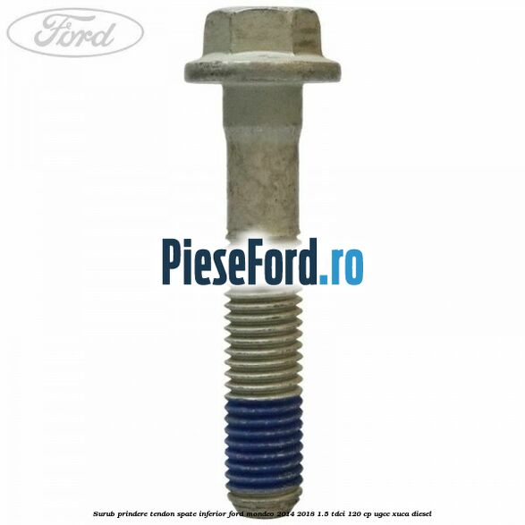 Surub prindere tendon spate inferior Ford Mondeo 2014-2018 1.5 TDCi 120 cp UGCC, XUCA diesel