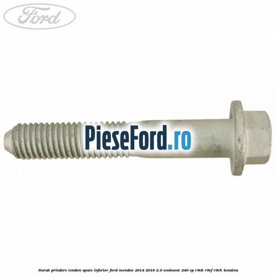 Surub prindere tendon spate inferior Ford Mondeo 2014-2018 2.0 EcoBoost 240 cp R9CB, R9CF, R9CH benzina