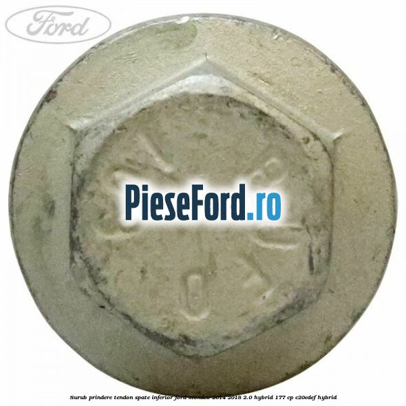 Surub prindere tendon spate inferior Ford Mondeo 2014-2018 2.0 Hybrid 177 cp Surub prindere tendon spate inferior Ford Mondeo 2014-2018 2.0 Hybrid 177 cp C20EDEF hybrid