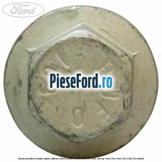 Surub prindere tendon spate inferior Ford Mondeo 2014-2018 2.0 TDCi 150 cp Surub prindere tendon spate inferior Ford Mondeo 2014-2018 2.0 TDCi 150 cp T7CA, T7CC, T7CD, T7CE, T7CF, T7CN diesel