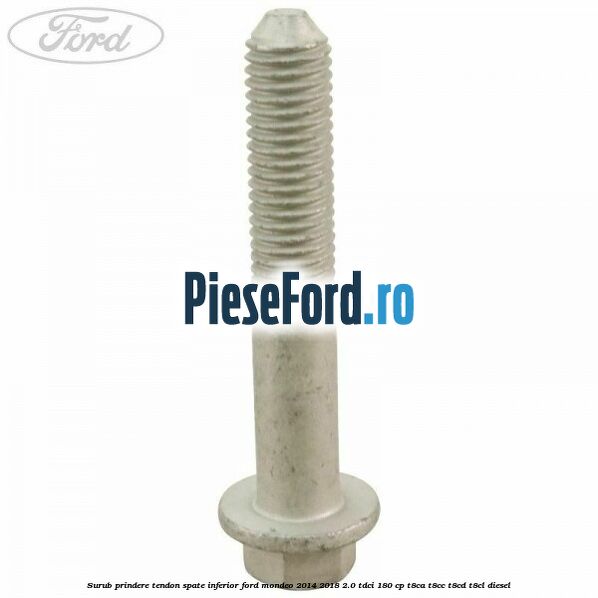 Surub prindere tendon spate inferior Ford Mondeo 2014-2018 2.0 TDCi 180 cp T8CA, T8CC, T8CD, T8CL diesel