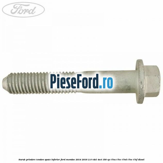 Surub prindere tendon spate inferior Ford Mondeo 2014-2018 2.0 TDCi 4x4 150 cp T7CA, T7CC, T7CD, T7CE, T7CF diesel