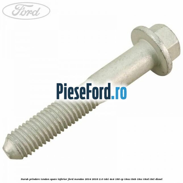 Surub prindere tendon spate inferior Ford Mondeo 2014-2018 2.0 TDCi 4x4 180 cp T8CA, T8CB, T8CC, T8CD, T8CL diesel