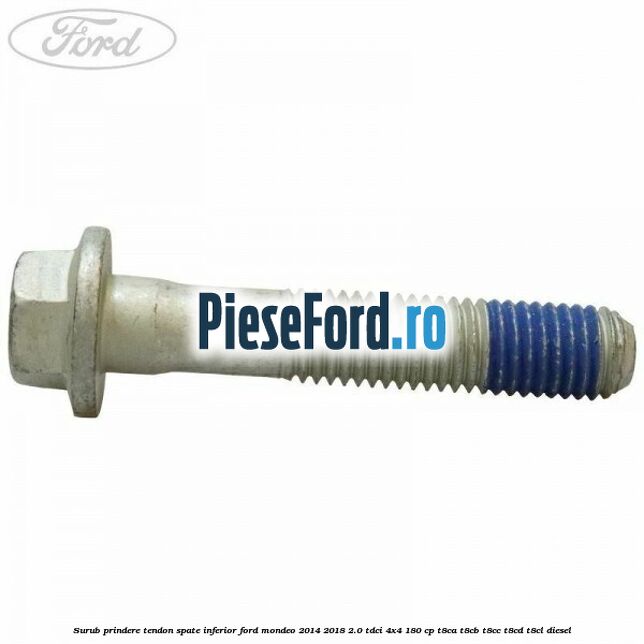 Surub prindere tendon spate inferior Ford Mondeo 2014-2018 2.0 TDCi 4x4 180 cp Surub prindere tendon spate inferior Ford Mondeo 2014-2018 2.0 TDCi 4x4 180 cp T8CA, T8CB, T8CC, T8CD, T8CL diesel