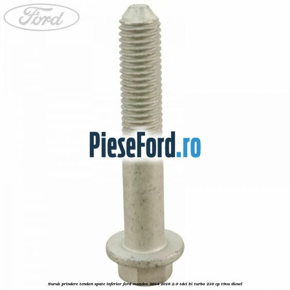 Surub prindere tendon spate inferior Ford Mondeo 2014-2018 2.0 TDCi Bi-Turbo 210 cp T9CA diesel