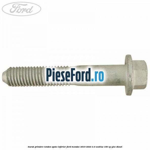 Surub prindere tendon spate inferior Ford Mondeo 2019-2023 2.0 EcoBlue 150 cp YLCC diesel