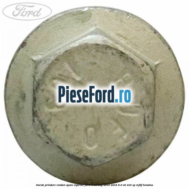 Surub prindere tendon spate inferior Ford Mustang 2015-2018 5.0 V8 418 cp MF8F benzina