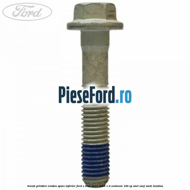 Surub prindere tendon spate inferior Ford S-Max 2015-2023 1.5 EcoBoost 160 cp UNCI, UNCJ, UNCK benzina