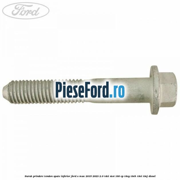 Surub prindere tendon spate inferior Ford S-Max 2015-2023 2.0 TDCi 4x4 180 cp T8CG, T8CH, T8CI, T8CJ diesel