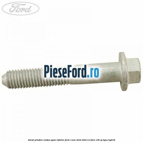 Surub prindere tendon spate inferior Ford S-Max 2015-2023 2.5 FHEV 190 cp Surub prindere tendon spate inferior Ford S-Max 2015-2023 2.5 FHEV 190 cp BGCA hybrid
