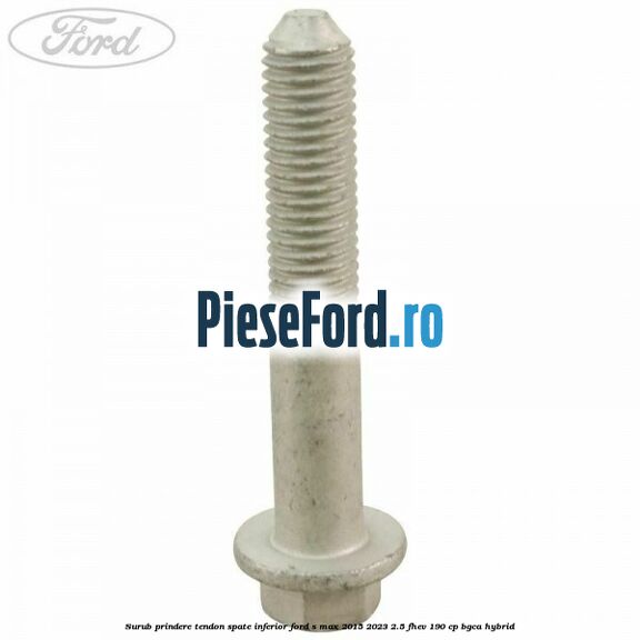 Surub prindere tendon spate inferior Ford S-Max 2015-2023 2.5 FHEV 190 cp Surub prindere tendon spate inferior Ford S-Max 2015-2023 2.5 FHEV 190 cp BGCA hybrid