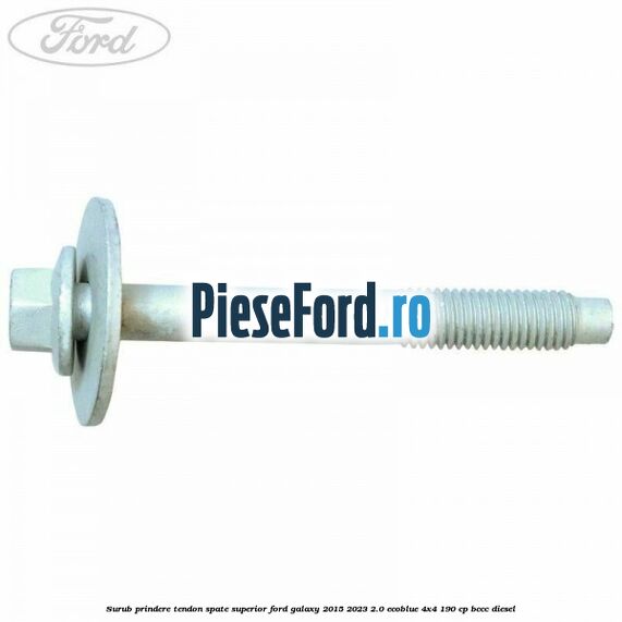 Surub prindere tendon spate superior Ford Galaxy 2015-2023 2.0 EcoBlue 4x4 190 cp BCCC diesel