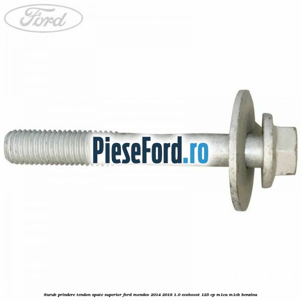 Surub prindere tendon spate superior Ford Mondeo 2014-2018 1.0 EcoBoost 125 cp M1CA, M1CB benzina
