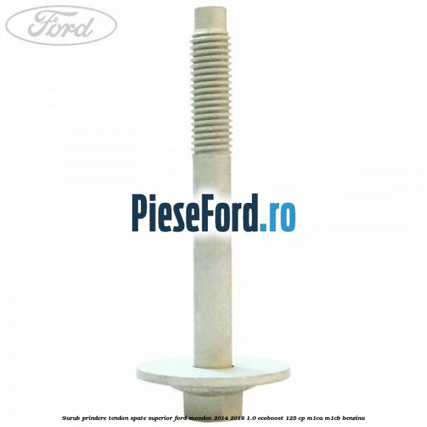 Surub prindere tendon spate superior Ford Mondeo 2014-2018 1.0 EcoBoost 125 cp M1CA, M1CB benzina
