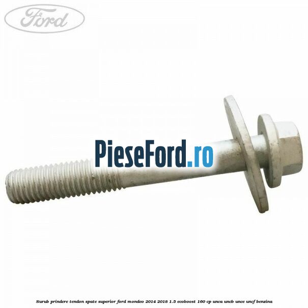Surub prindere tendon spate superior Ford Mondeo 2014-2018 1.5 EcoBoost 160 cp UNCA, UNCB, UNCE, UNCF benzina
