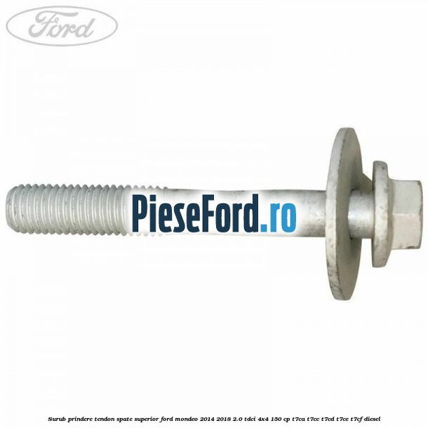 Surub prindere tendon spate superior Ford Mondeo 2014-2018 2.0 TDCi 4x4 150 cp T7CA, T7CC, T7CD, T7CE, T7CF diesel