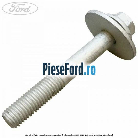 Surub prindere tendon spate superior Ford Mondeo 2019-2023 2.0 EcoBlue 150 cp YLCC diesel