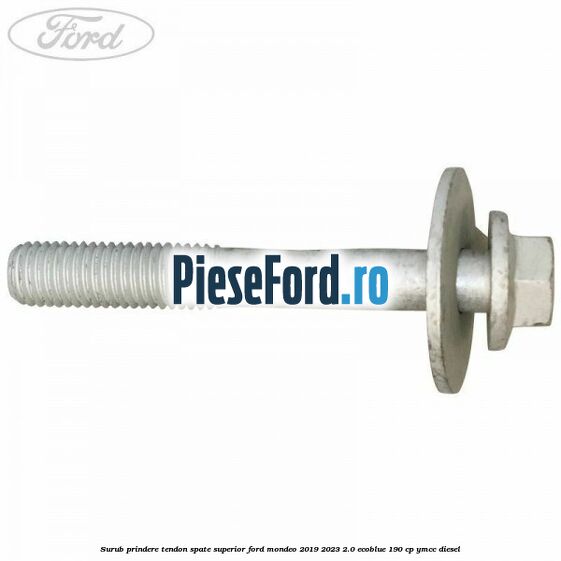 Surub prindere tendon spate superior Ford Mondeo 2019-2023 2.0 EcoBlue 190 cp YMCC diesel
