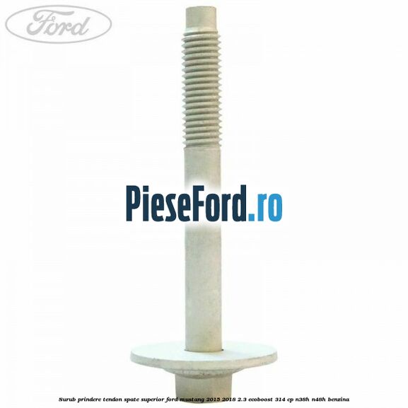 Surub prindere tendon spate superior Ford Mustang 2015-2018 2.3 EcoBoost 314 cp N38H, N48H benzina